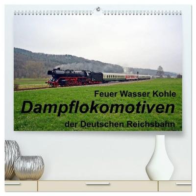 Feuer Wasser Kohle - Dampflokomotiven der Deutschen Reichsbahn (hochwertiger Premium Wandkalender 2027 DIN A2 quer), Kunstdruck in Hochglanz