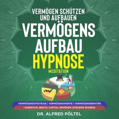 Vermögen schützen und aufbauen - Vermögensaufbau Hypnose / Meditation - Alfred Pöltel, Audio, 9783986469443