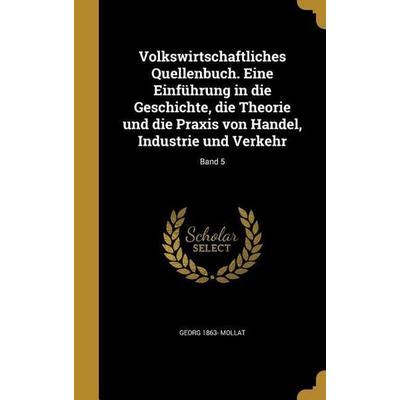 Volkswirtschaftliches Quellenbuch. Eine Einführung in die Geschichte, die Theorie und die Praxis von Handel, Industrie und Verkehr; Band 5, Gebundene