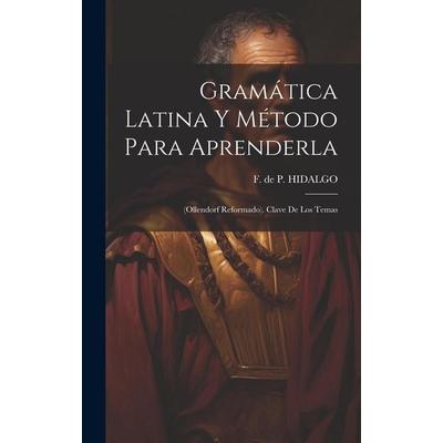 Gramática Latina Y Método Para Aprenderla: (ollendorf Reformado). Clave De Los Temas, Gebundene Ausgabe von , Creative Media Partners, LLC,