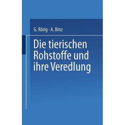 Die tierischen Rohstoffe und ihre Veredlung, Taschenbuch von Georg Rörig,Arthur Binz, Vieweg & Teubner, 978-3-663-19877-2
