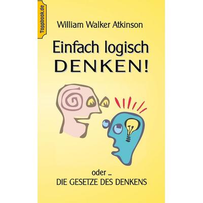 Einfach logisch denken!, Taschenbuch von Wilhelm Walker Atkinson, BoD – Books on Demand, 978-3-7504-6881-8