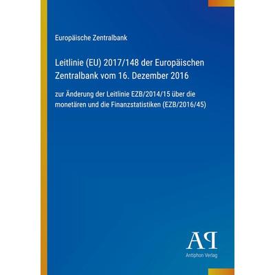 Leitlinie (EU) 2017/148 der Europäischen Zentralbank vom 16. Dezember 2016, Taschenbuch von Europäische Zentralbank, Antiphon Verlag,