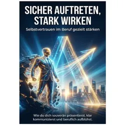 Sicher auftreten, stark wirken: Selbstvertrauen im Beruf gezielt stärken, Ratgeber von Janine Lorenz