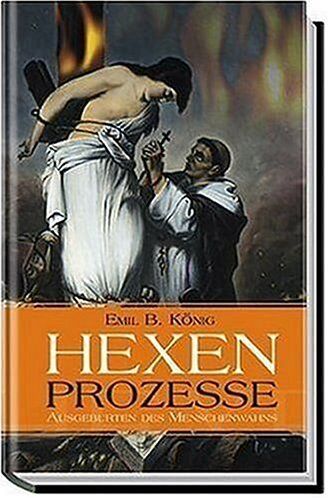 König, B. Emil - Hexenprozesse: Ausgeburten des Menschenwahns - Preis vom 18.10.2026 19:22:15 h