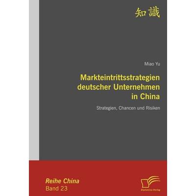 Markteintrittsstrategien deutscher Unternehmen in China, Taschenbuch von Miao Yu, Diplomica Verlag GmbH, 978-3-8366-7540-6