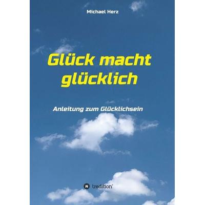 Glück macht glücklich, Taschenbuch von Michael Herz, Tredition, 978-3-347-06001-2
