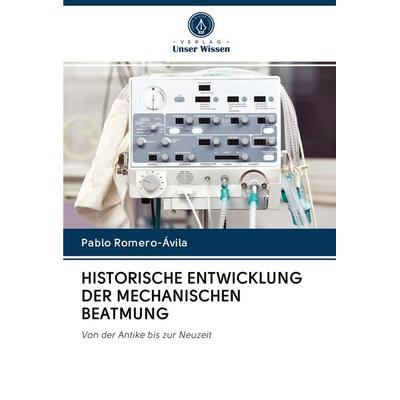 HISTORISCHE ENTWICKLUNG DER MECHANISCHEN BEATMUNG, Taschenbuch von Pablo Romero-Ávila, Sciencia Scripts, 978-620-2-62824-2