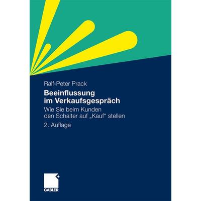 Beeinflussung im Verkaufsgespräch, Taschenbuch von Ralf-Peter Prack, Betriebswirtschaftlicher Verlag Gabler, 978-3-8349-2469-8