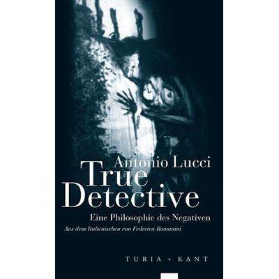 True Detective, Taschenbuch von Antonio Lucci, Verlag Turia + Kant, 978-3-9851402-6-8