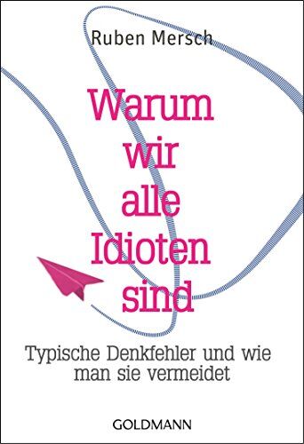 Ruben Mersch - Warum wir alle Idioten sind: Typische Denkfehler und wie man sie vermeidet - Preis vom 17.10.2026 19:25:27 h