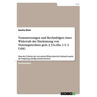 Voraussetzungen und Rechtsfolgen eines Widerrufs der Einräumung von Nutzungsrechten gem. § 31a Abs. 1 S. 3 UrhG, Taschenbuch von Sascha Klein, GRIN,