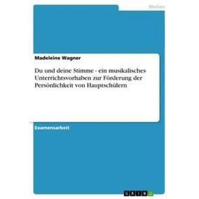 Du und deine Stimme - ein musikalisches Unterrichtsvorhaben zur Förderung der Persönlichkeit von Hauptschülern -