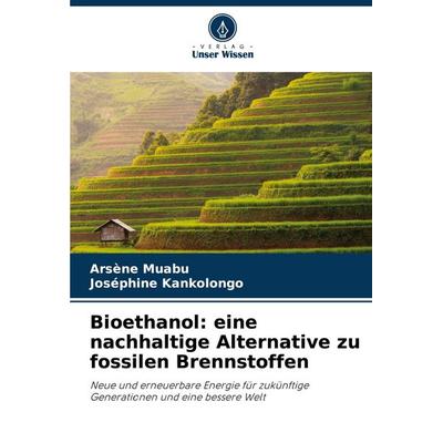 Bioethanol: eine nachhaltige Alternative zu fossilen Brennstoffen, Taschenbuch von Arsène Muabu,Joséphine Kankolongo, Verlag Unser Wissen,