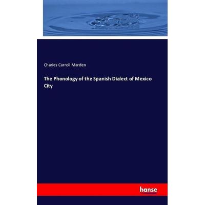 The Phonology of the Spanish Dialect of Mexico City, Taschenbuch von Charles Carroll Marden, Hansebooks, 978-3-7428-6061-3