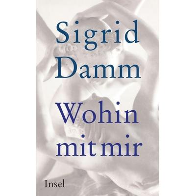 Wohin mit mir, Gebundene Ausgabe von Sigrid Damm, Insel Verlag, 978-3-458-17529-2