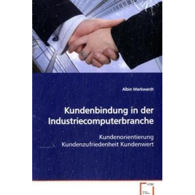 Markwardt, A: Kundenbindung in der Industriecomputerbranche, Taschenbuch von Albin Markwardt, VDM, 978-3-639-03193-5