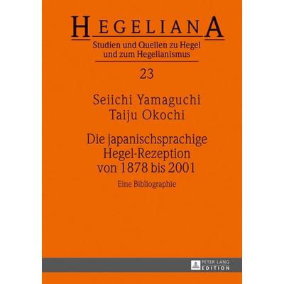 Die japanischsprachige Hegel-Rezeption von 1878 bis 2001, Gebundene Ausgabe von Seiichi Yamaguchi,Taiju Okochi, Peter Lang GmbH, Internationaler