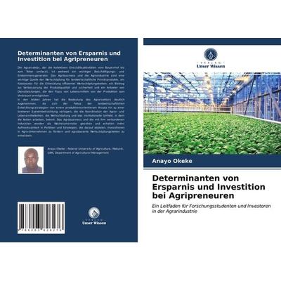 Determinanten von Ersparnis und Investition bei Agripreneuren, Taschenbuch von Anayo Okeke, Verlag Unser Wissen, 978-620-3-82827-6