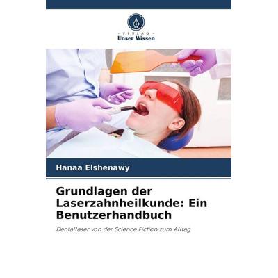 Grundlagen der Laserzahnheilkunde: Ein Benutzerhandbuch, Taschenbuch von Hanaa Elshenawy, Verlag Unser Wissen, 978-620-5-15423-6