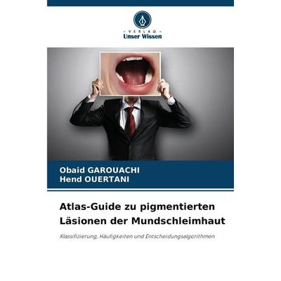 Atlas-Guide zu pigmentierten Läsionen der Mundschleimhaut, Taschenbuch von Obaid Garouachi,Hend Ouertani, Verlag Unser Wissen, 978-620-9-39354-9