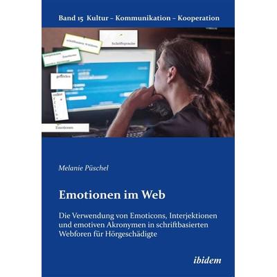 Emotionen im Web: Die Verwendung von Emoticons, Interjektionen und emotiven Akronymen in schriftbasierten Webforen für Hörgeschädigte, Taschenbuch von