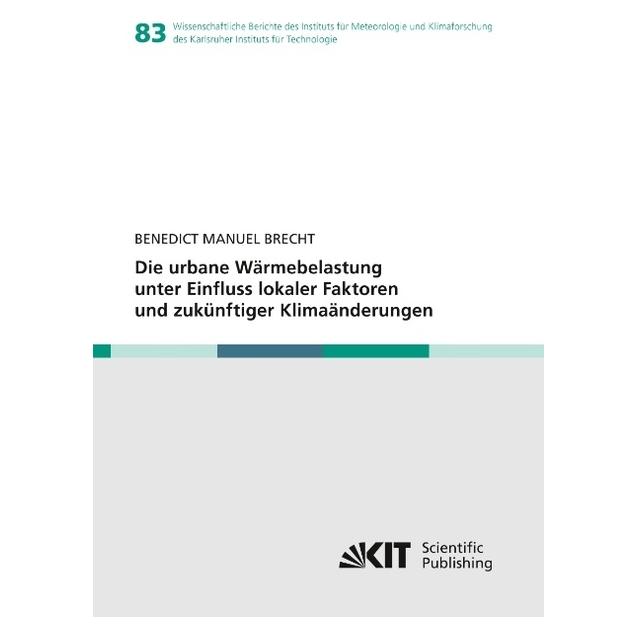 KIT Scientific Publishing Die urbane Wärmebelastung unter Einfluss lokaler Faktoren und zukünftiger Klimaänderungen (Deutsch, Softcover, Benedict Manuel Brecht) (56124817)