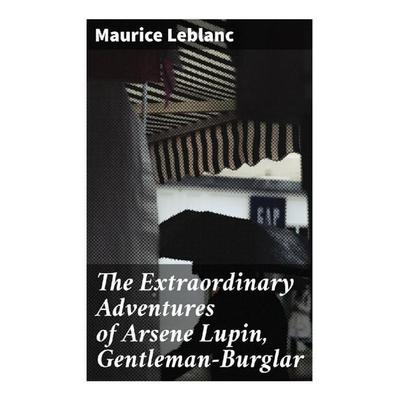The Extraordinary Adventures of Arsene Lupin, Gentleman-Burglar, Taschenbuch von Maurice Leblanc, Good Press, 978-80-272-8381-1
