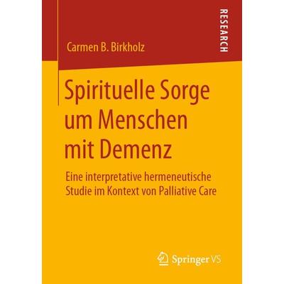 Spirituelle Sorge um Menschen mit Demenz, Taschenbuch von Carmen B. Birkholz, Springer Fachmedien Wiesbaden GmbH, 978-3-658-29956-9
