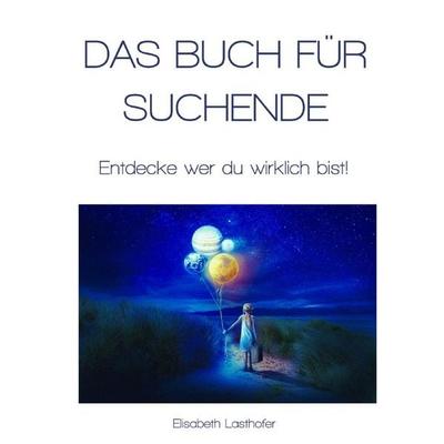 Das Buch für Suchende, Taschenbuch von Elisabeth Lasthofer, Epubli, 978-3-7584-9929-6