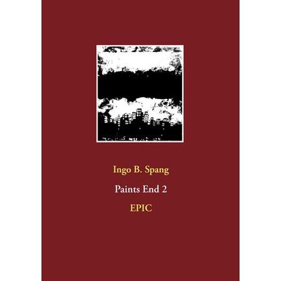Paints End 2, Taschenbuch von Ingo Spang, BoD – Books on Demand, 978-3-7481-8488-1