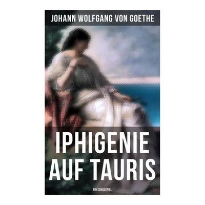 Iphigenie auf Tauris: Ein Schauspiel, Taschenbuch von Johann Wolfgang von Goethe, Musaicum Books, 978-80-272-5950-2
