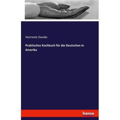 Praktisches Kochbuch für die Deutschen in Amerika, Taschenbuch von Henriette Davidis, Hansebooks, 978-3-7428-9577-6