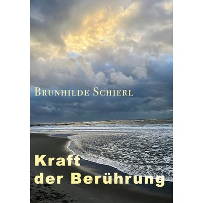 Kraft der Berührung, Taschenbuch von Brunhilde Schierl, BoD – Books on Demand, 978-3-7557-4291-3