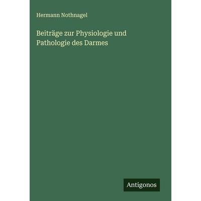 Beiträge zur Physiologie und Pathologie des Darmes, Gebundene Ausgabe von Hermann Nothnagel, Antigonos Verlag, 978-3-388-89769-1