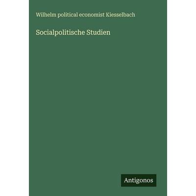 Socialpolitische Studien, Gebundene Ausgabe von Wilhelm political economist Kiesselbach, Antigonos Verlag, 978-3-388-49902-4