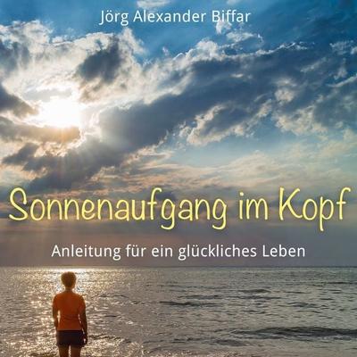 Sonnenaufgang im Kopf - Jörg Alexander Biffar, Audio, 9783752955217