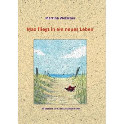 Max fliegt in ein neues Leben, Taschenbuch von Martina Welscher, Tredition, 978-3-7439-6004-6