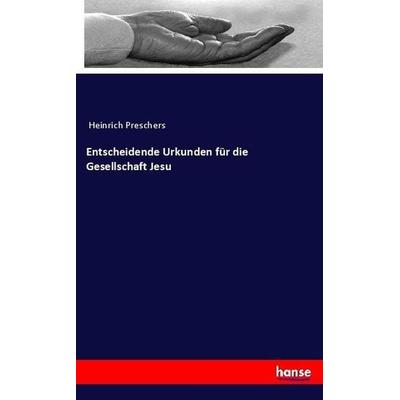 Entscheidende Urkunden für die Gesellschaft Jesu, Taschenbuch von Anonymous, Hansebooks, 978-3-7446-0924-1