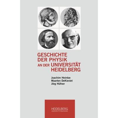 Geschichte der Physik an der Universität Heidelberg, Taschenbuch von Joachim Heintze,Maarten DeKieviet,Jörg Hüfner, Heidelberg University Publishing,