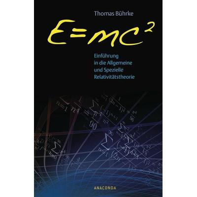 E=mc2 - Einführung in die allgemeine und spezielle Relativitätstheorie, Gebundene Ausgabe von Thomas Bührke, Anaconda, 978-3-7306-0305-5