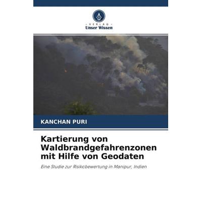 Puri, K: Kartierung von Waldbrandgefahrenzonen mit Hilfe von, Taschenbuch von Kanchan Puri, Verlag Unser Wissen, 978-620-4-14361-3