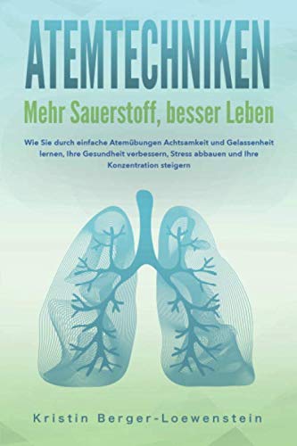 Kristin Berger-Loewenstein - ATEMTECHNIKEN - Mehr Sauerstoff, besser Leben: Wie Sie durch einfache Atemübungen Achtsamkeit und Gelassenheit lernen, Ihre Gesundheit verbessern, Stress abbauen und Ihre Konzentration steigern - Preis vom 09.10.2026 07:28:09 