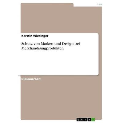 Schutz von Marken und Design bei Merchandisingprodukten, Taschenbuch von Kerstin Wiesinger, GRIN, 978-3-86943-357-8