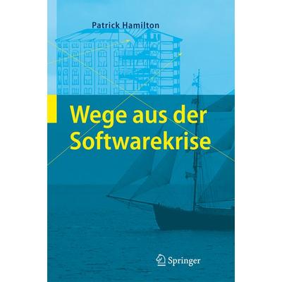 Wege aus der Softwarekrise, Gebundene Ausgabe von Patrick Hamilton, Springer Berlin, 978-3-540-72869-6