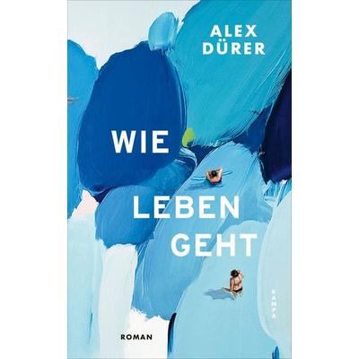 Wie leben geht, Gebundene Ausgabe von Alex Dürer, Kampa Verlag, 978-3-311-10184-0