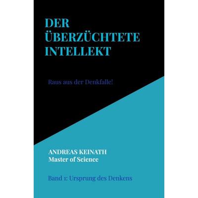 Der überzüchtete Intellekt, Taschenbuch von Andreas Keinath, Bookmundo, 978-94-038-4275-2