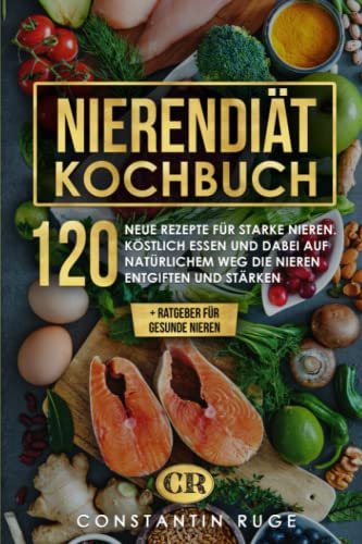 Constantin Ruge - Nierendiät Kochbuch: 120 neue Rezepte bei Niereninsuffizienz für gesunde und starke Nieren. Köstlich essen und so auf natürlichem Weg die Nieren entgiften und stärken + Ratgeber für gesunde Nieren - Preis vom 09.10.2026 07:28:09 h