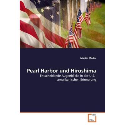 Mader, M: Pearl Harbor und Hiroshima, Taschenbuch von Martin Mader, VDM, 978-3-8364-9686-5