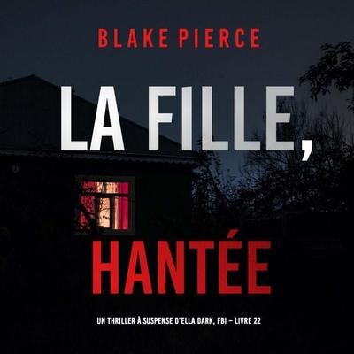 La Fille, Hantée (Un Thriller à Suspense d'Ella Dark, FBI – Livre 22) - Blake Pierce, Audio, 9798341570559